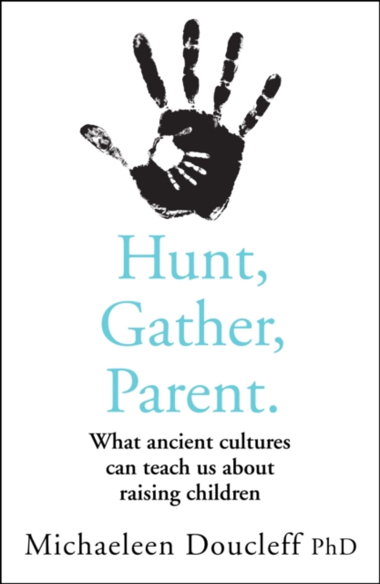 Hunt, Gather, Parent - Michaeleen Doucleff