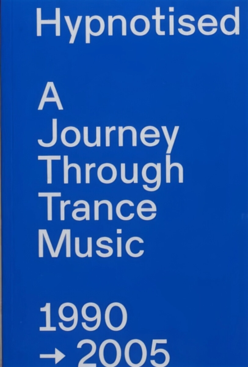 Hypnotised: A Journey Through Trance Music 1990-2005 - Arjan Rietveld