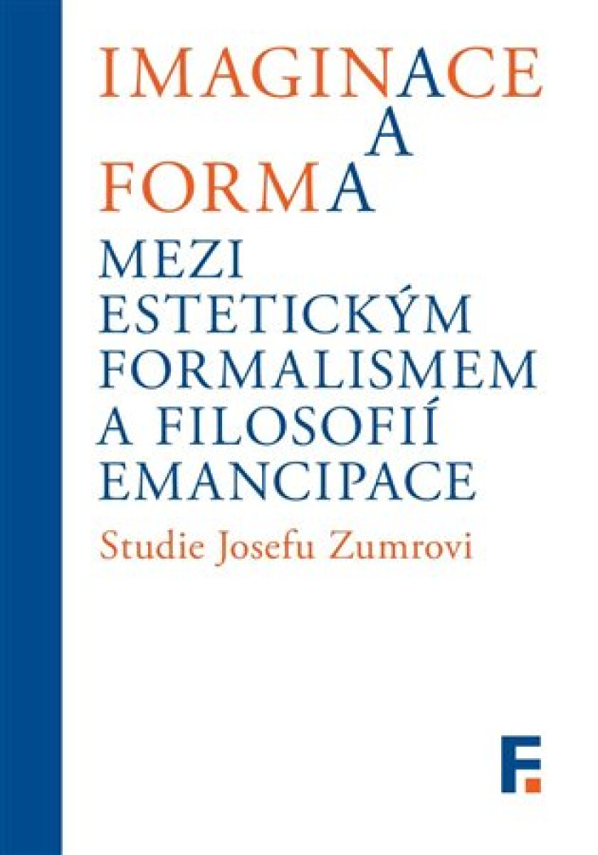 Kniha Imaginace a forma. Mezi estetickým formalismem a filosofií emancipace. Studie Josefu Zumrovi