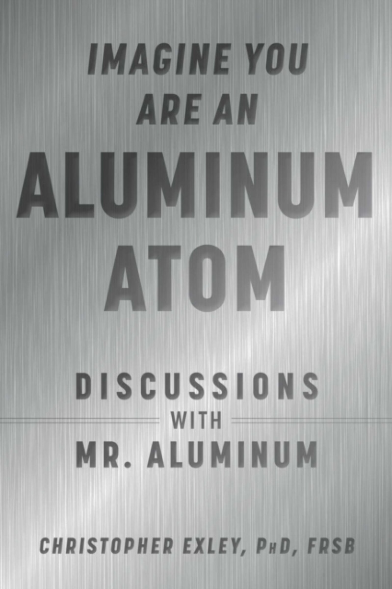 Imagine You Are An Aluminum Atom - Christopher Exley