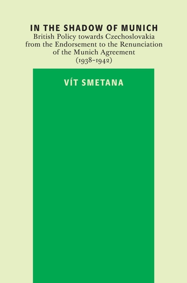 In the Shadow of Munich. British Policy towards Czechoslovakia from 1938 to 1942 - Vít Smetana