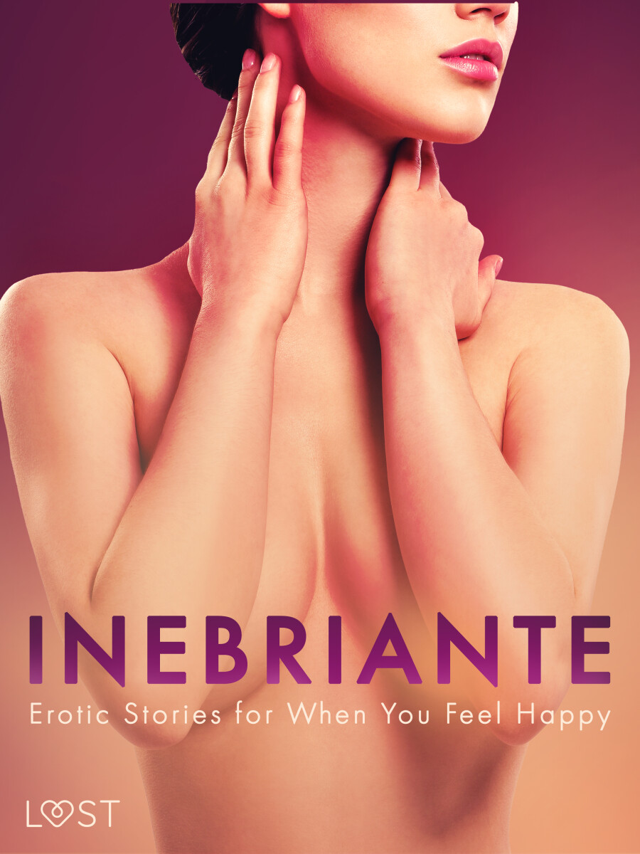 Inebriante: Erotic Stories for When You Feel Happy - Julie Jones, Christina Tempest, Saga Stigsdotter, Nicolas Lemarin