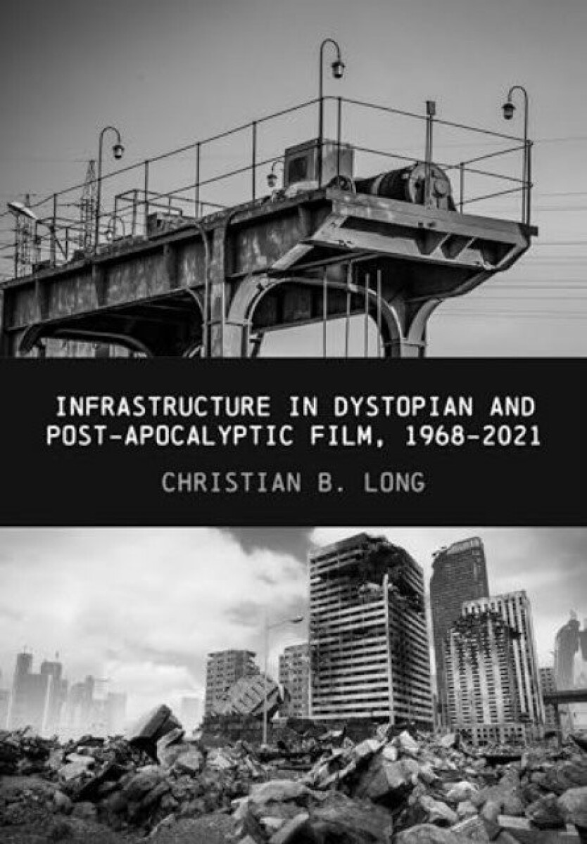 Kniha Infrastructure in Dystopian and Post-apocalyptic Film, 1968-2021