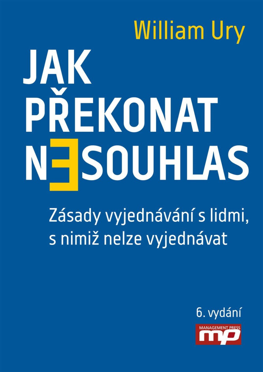 Jak překonat nesouhlas. Zásady vyjednávání s lidmi, s nimiž nelze vyjednávat - William Ury