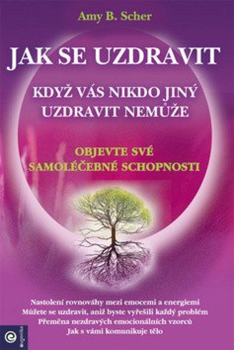 Jak se uzdravit, když vás nikdo jiný uzdravit nemůže - Objevte své samoléčebné schopnosti