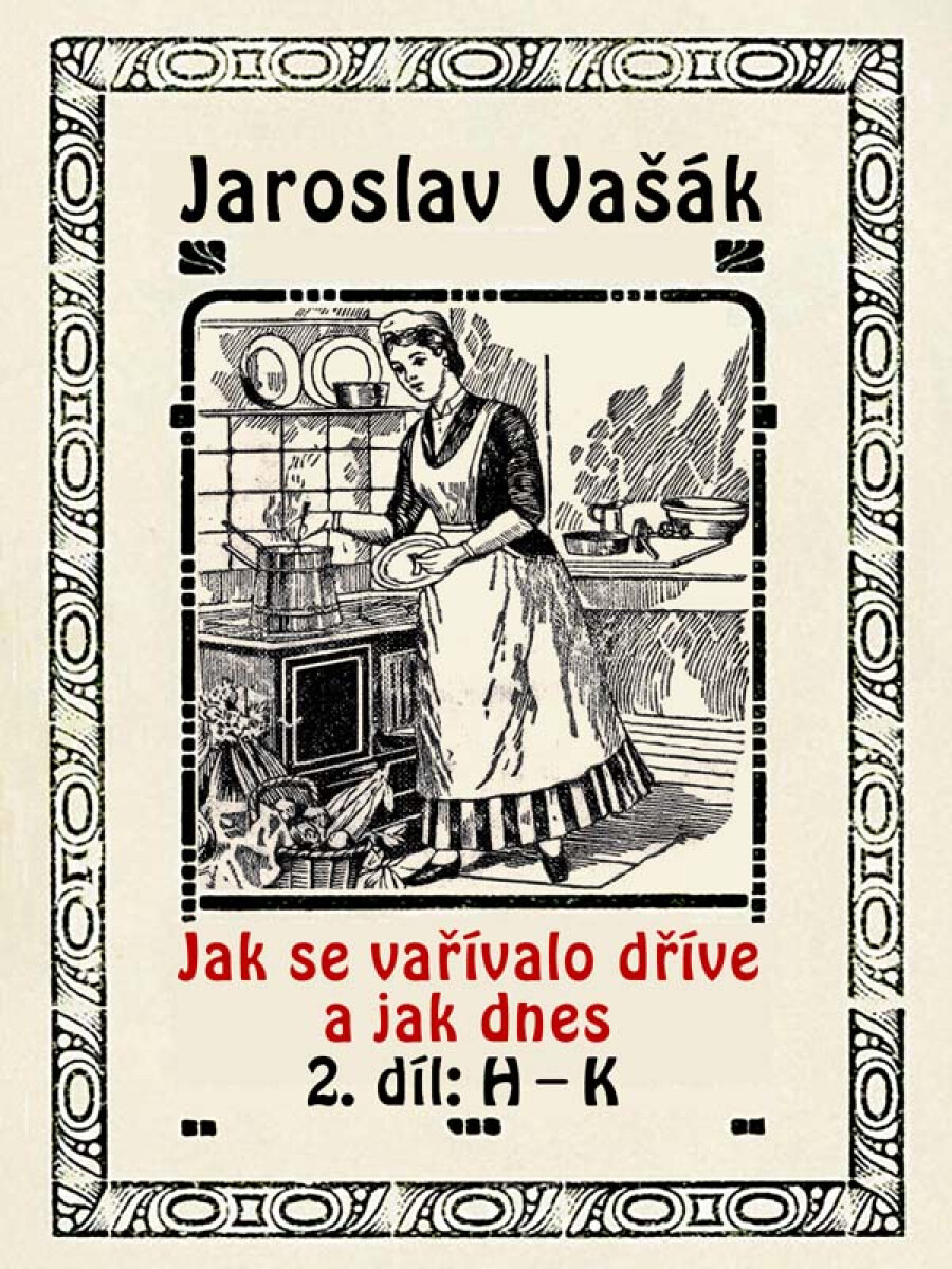 Jak se vařívalo dříve a jak dnes, 2. díl: H–K - Jaroslav Vašák