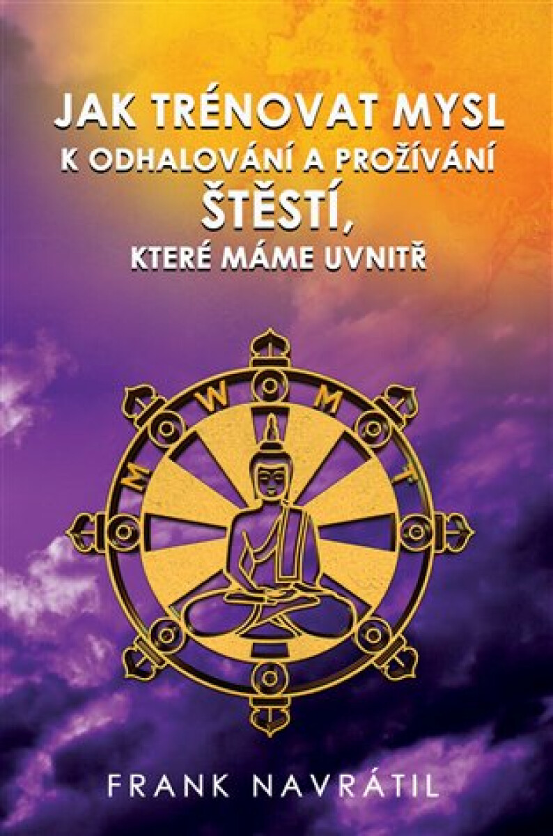 Jak trénovat mysl k odhalování a prožívání štěstí, které máme uvnitř koupíte na Knihydobrovsky.cz