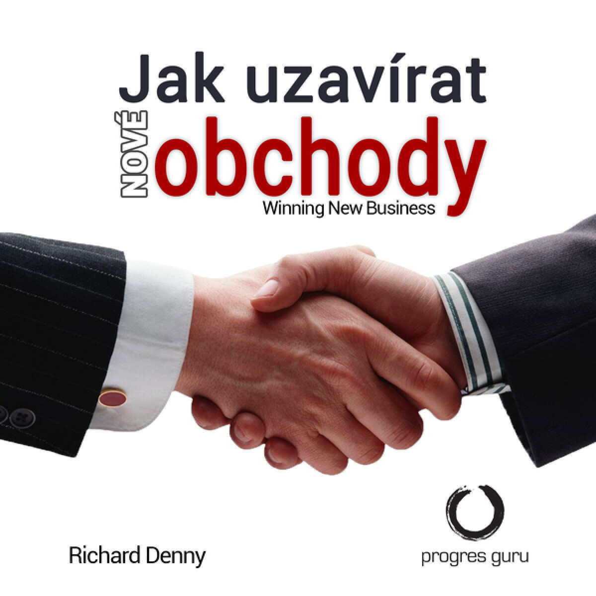 Jak uzavírat nové obchody - Richard Denny