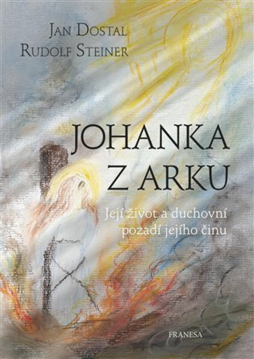 Kniha Johanka z Arku - Její život a duchovní pozadí jejího činu