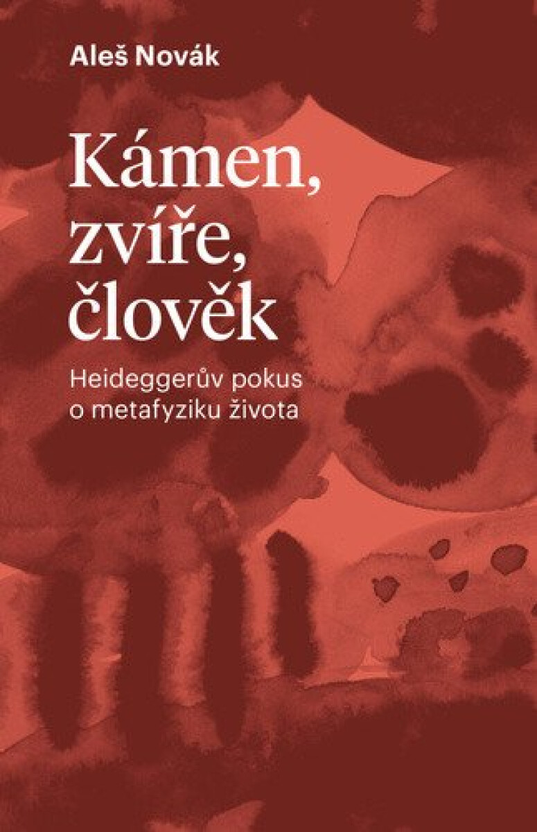 Kniha Kámen, zvíře, člověk - Heideggerův pokus o metafyziku života