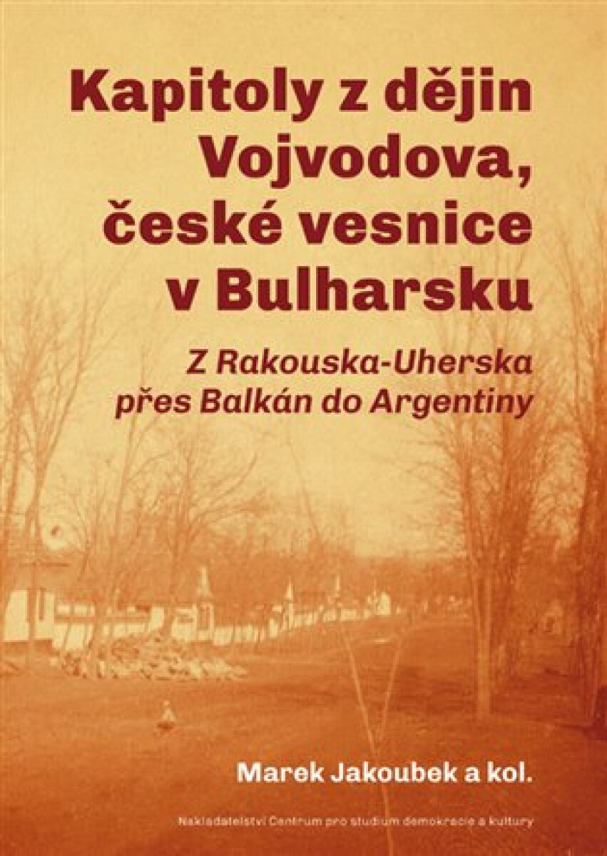 Kniha Kapitoly z dějin Vojvodova, české vesnice v Bulharsku - Z Rakouska-Uherska přes Balkán do Argentiny