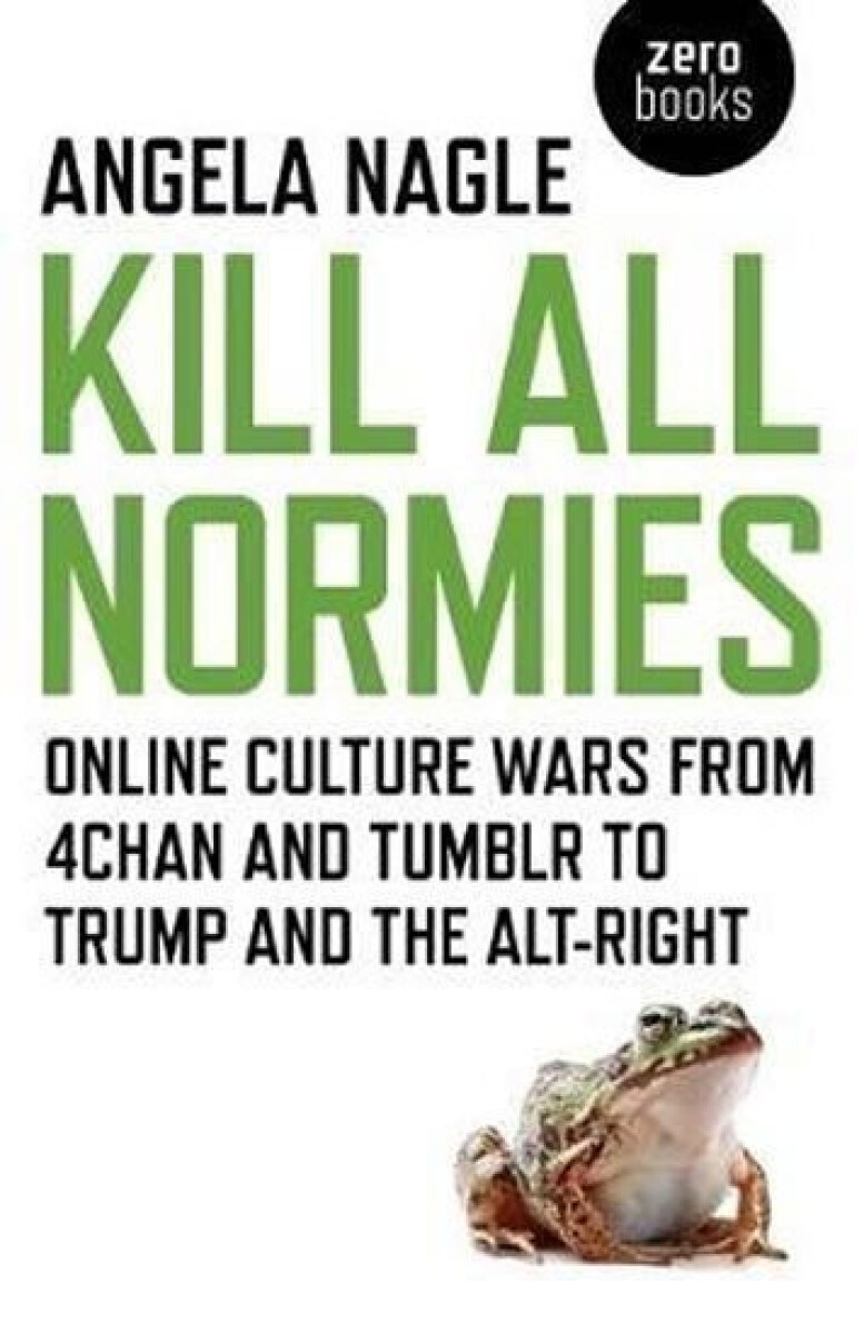 Kniha Kill All Normies – Online culture wars from 4chan and Tumblr to Trump and the alt–right