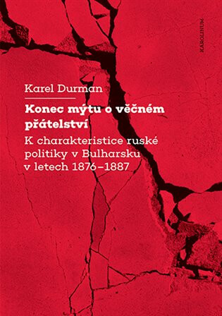 Kniha Konec mýtu o věčném přátelství K charakteristice ruské politiky v Bulharsku v letech 1876–1887