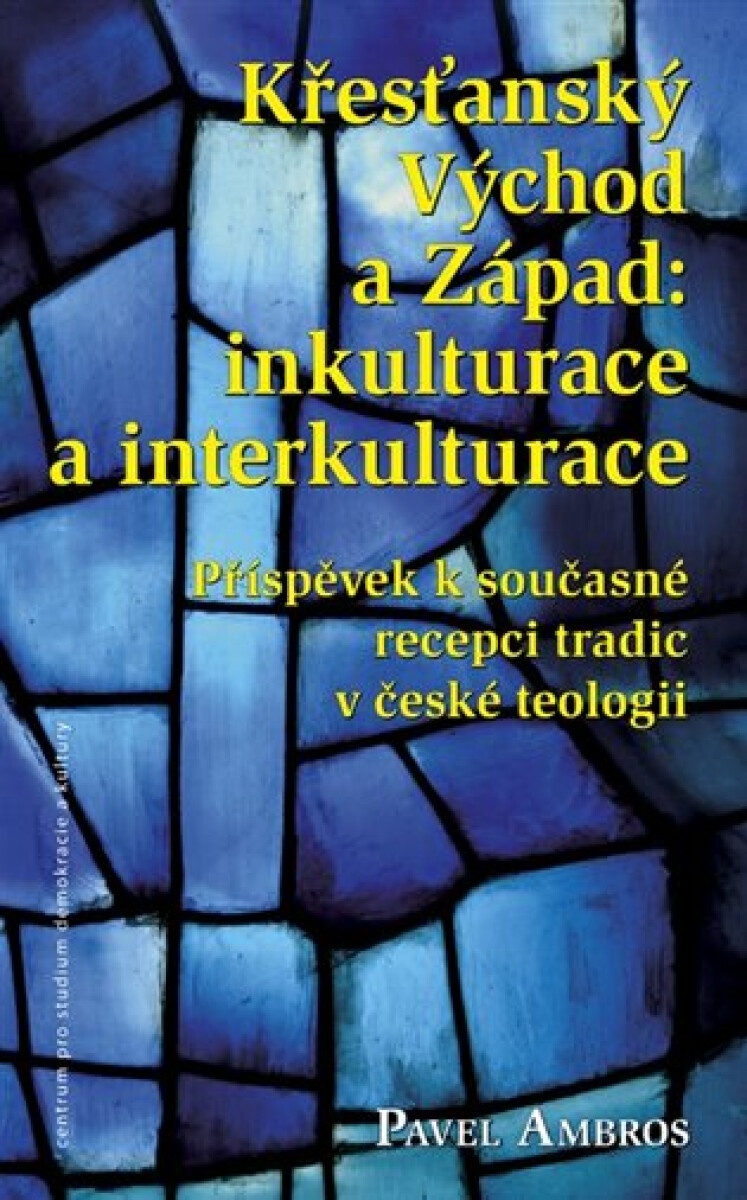 Kniha Křesťanský Východ a Západ: Inkulturace a interkulturace - Příspěvek k současné recepci tradic v české teologii