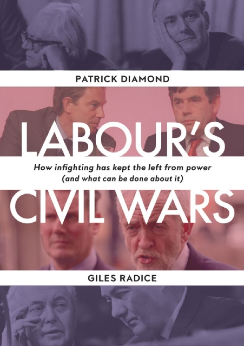 Kniha Labour`s Civil Wars - How Infighting Keeps the Left from Power (and What Can Be Done about It)