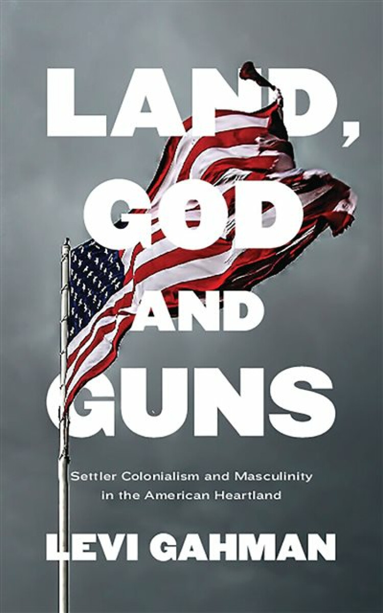 Land, God, and Guns - Levi Gahman