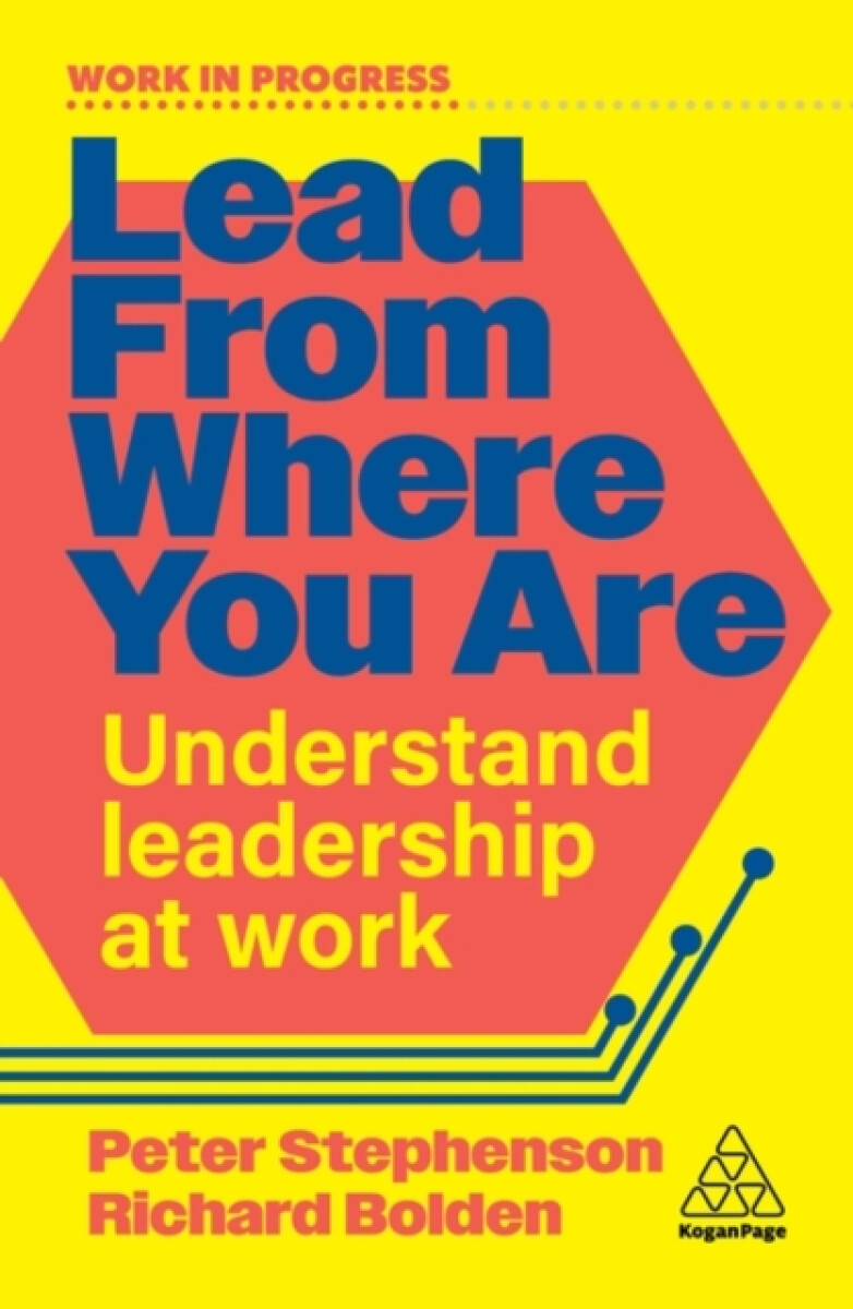 Kogan Page Ltd Lead From Where You Are - Stephenson, Dr Peter a Bolden, Dr Richard