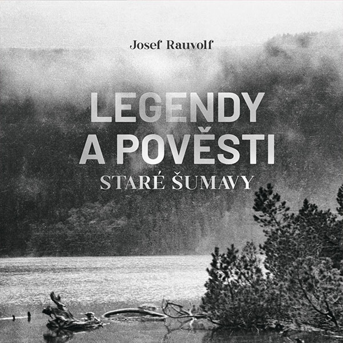 Legendy a pověsti staré Šumavy - Rauvolf Josef