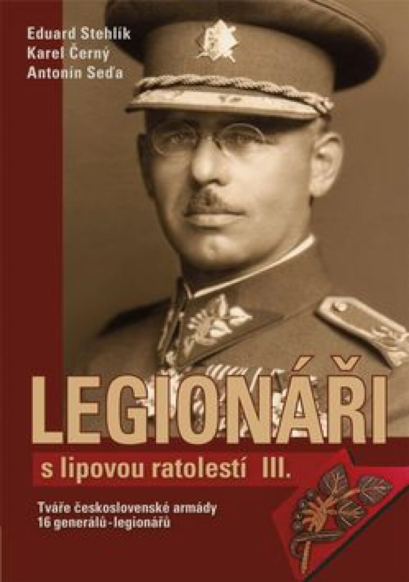 Kniha Legionáři s lipovou ratolestí III.. Tváře československé armády - 16 generálů-legionářů
