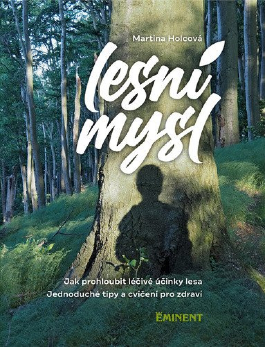 Kniha Lesní mysl. Jak prohloubit léčivé účinky lesa, jednoduché tipy a cvičení pro zdraví.