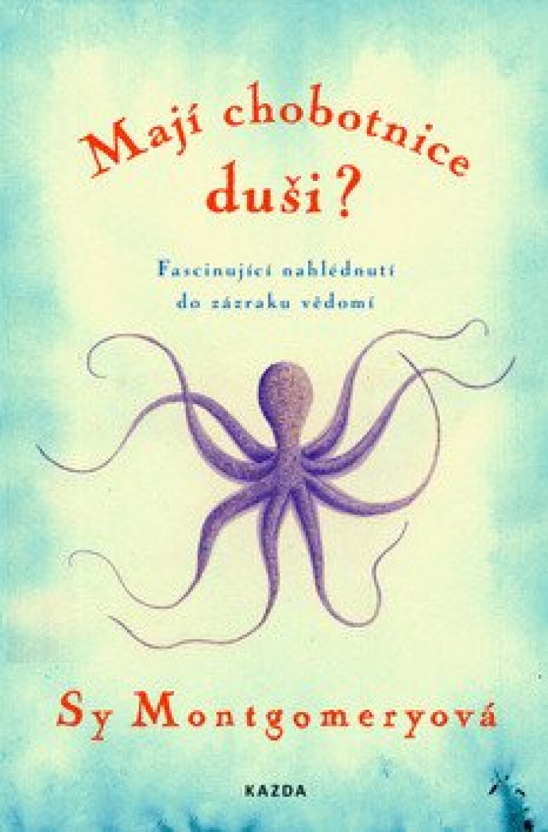 Kniha Mají chobotnice duši? - Fascinující nahlédnutí do zázraku vědomí