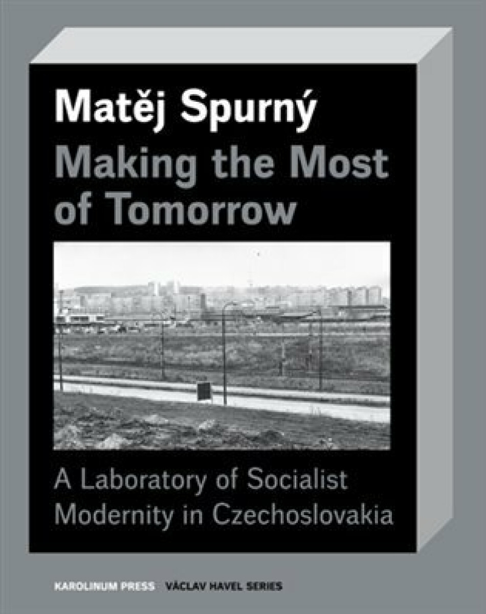 Kniha Making the Most of Tomorrow - A Laboratory of Socialist Modernity in Czechoslovakia