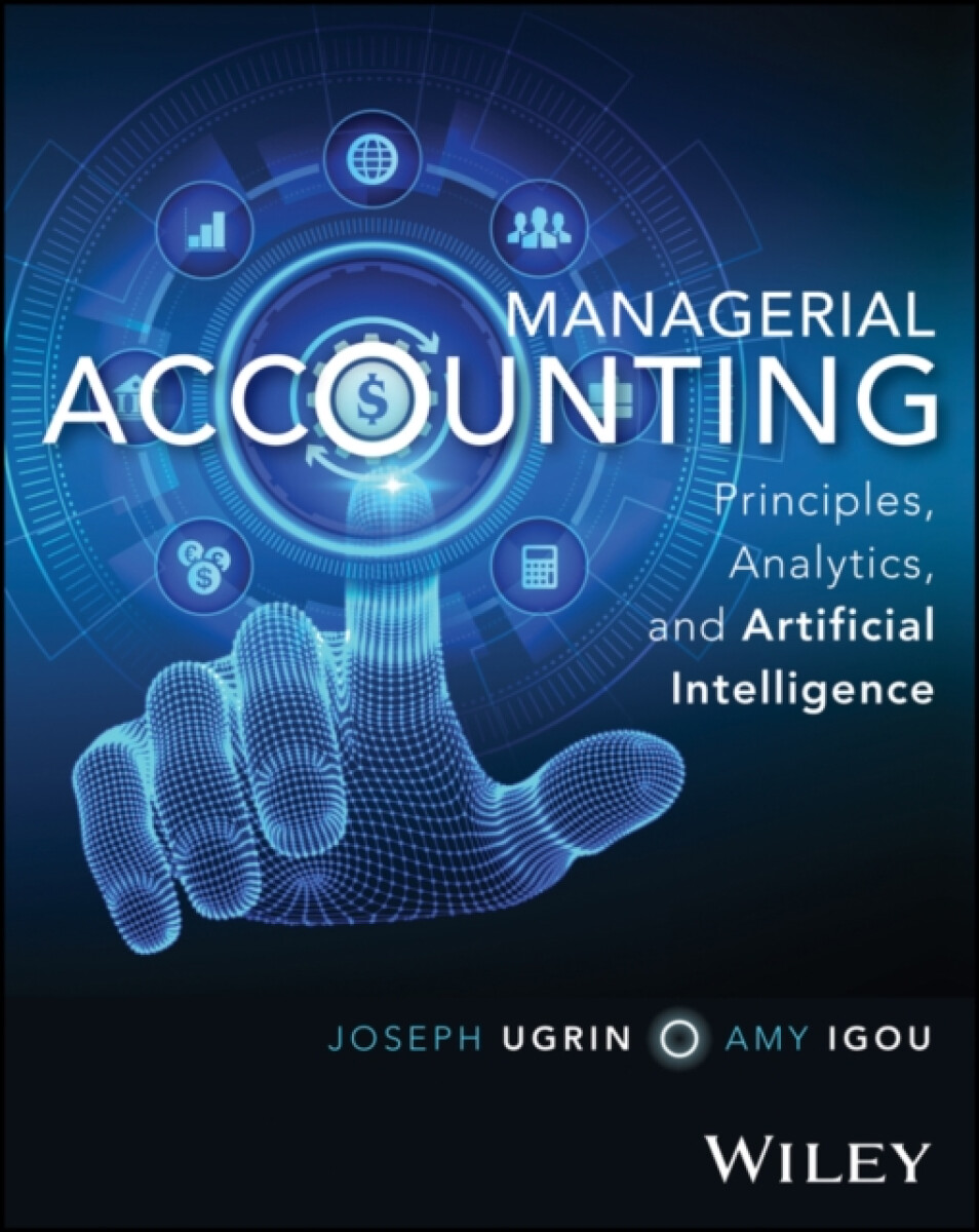 Managerial Accounting â€“ Principles, Analytics, and  Artificial Intelligence - Amy  Igou, Joseph  Ugrin