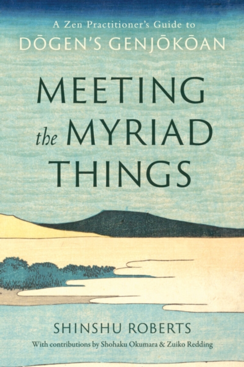 Meeting the Myriad Things - Shinshu Roberts, Shohaku Okumura