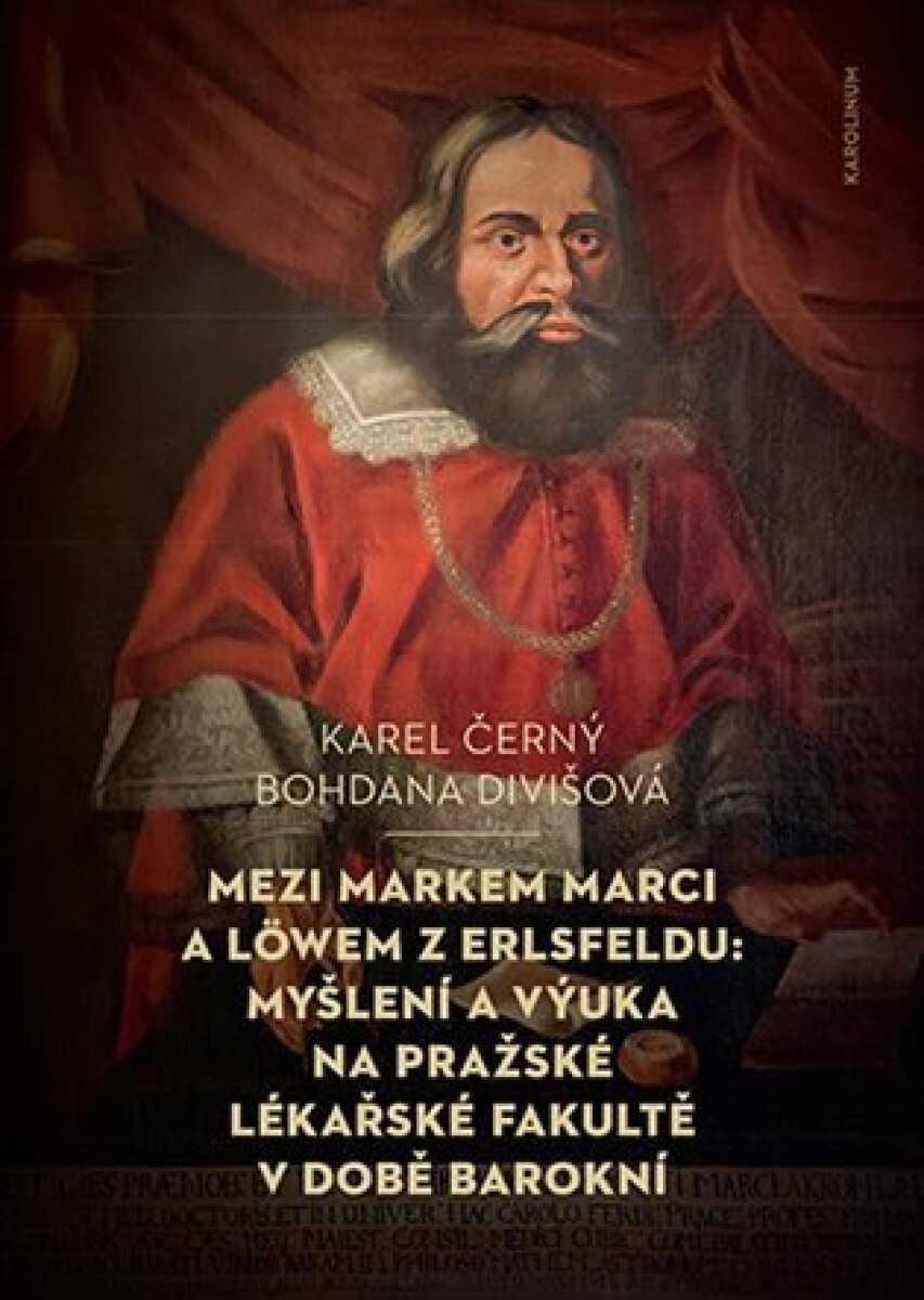 Kniha Mezi Markem Marci a Löwem z Erlsfeldu: Myšlení a výuka na pražské lékařské fakultě v době barokní