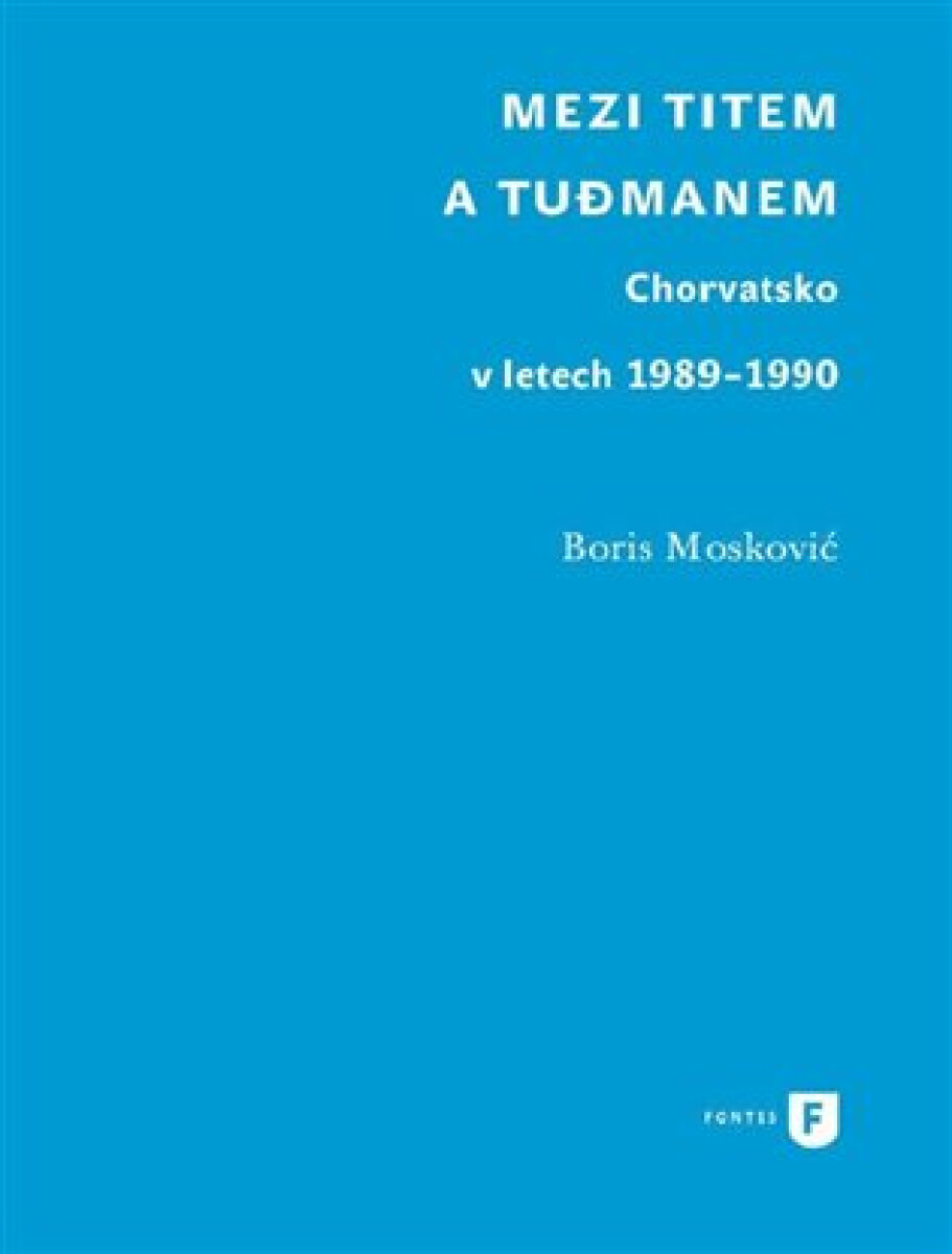 Kniha Mezi Titem a Tudjmanem - Chorvatsko v letech 1989-1990