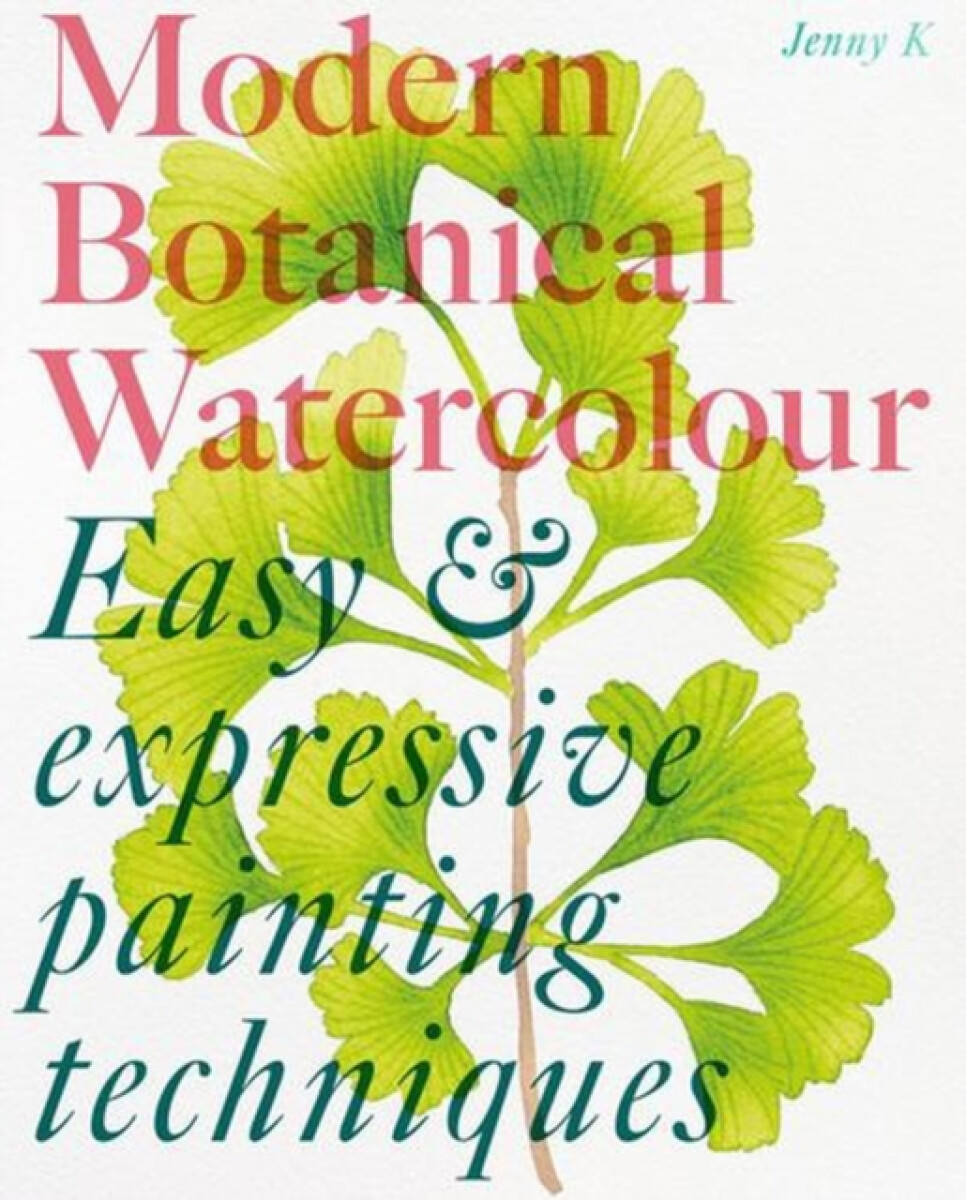 Modern Botanical Watercolour Painting (Fun, easy and expressive techniques for all painting abilities)