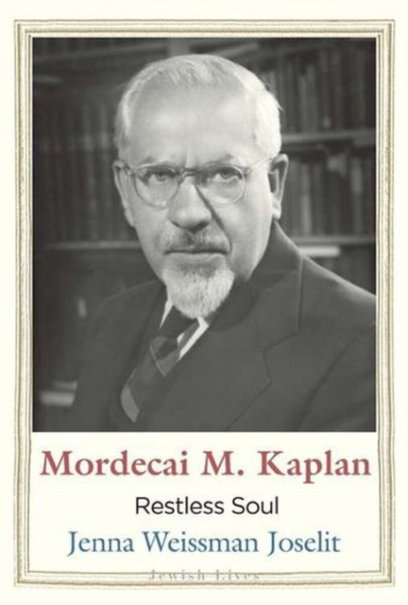 Mordecai M. Kaplan â€“ Restless Soul - Jenna Weissman Joselit