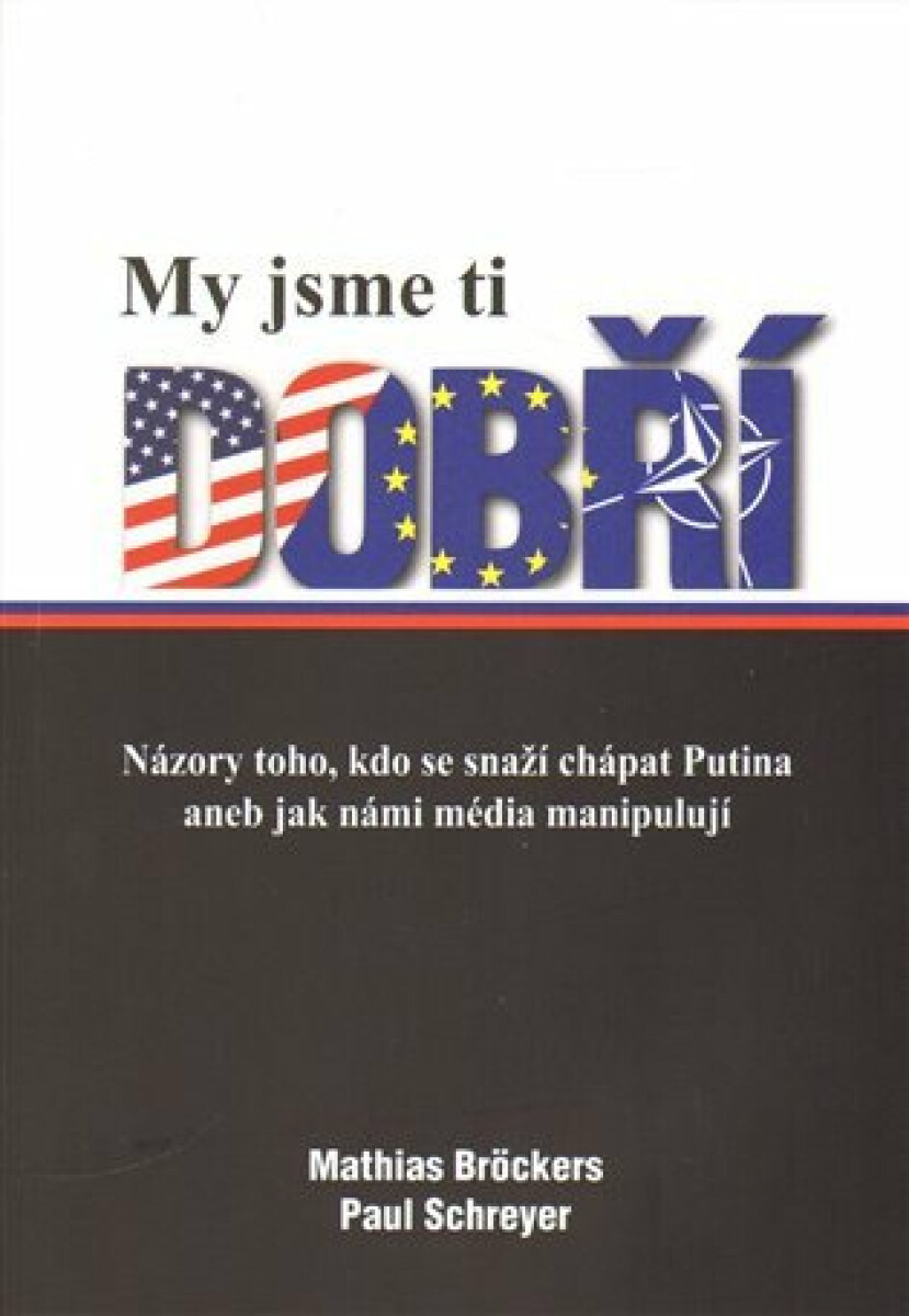 My jsme ti dobří - Názory toho, kdo se snaží chápat Putina aneb jak námi média manipulují koupíte na Knihydobrovsky.cz