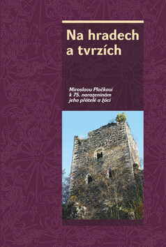 Kniha Na hradech a tvrzích - Miroslavu Plačkovi k 75. narozeninám jeho přátelé a žáci