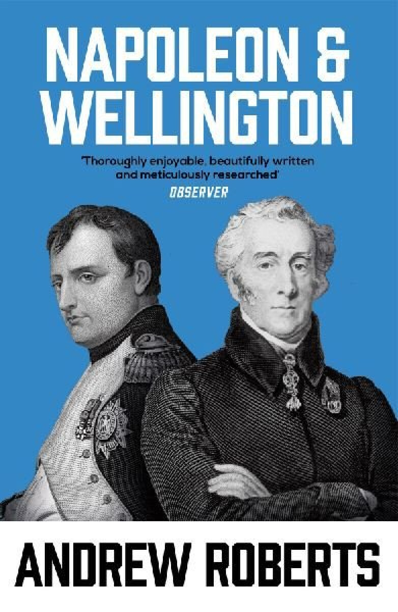 Napoleon and Wellington - Andrew Roberts