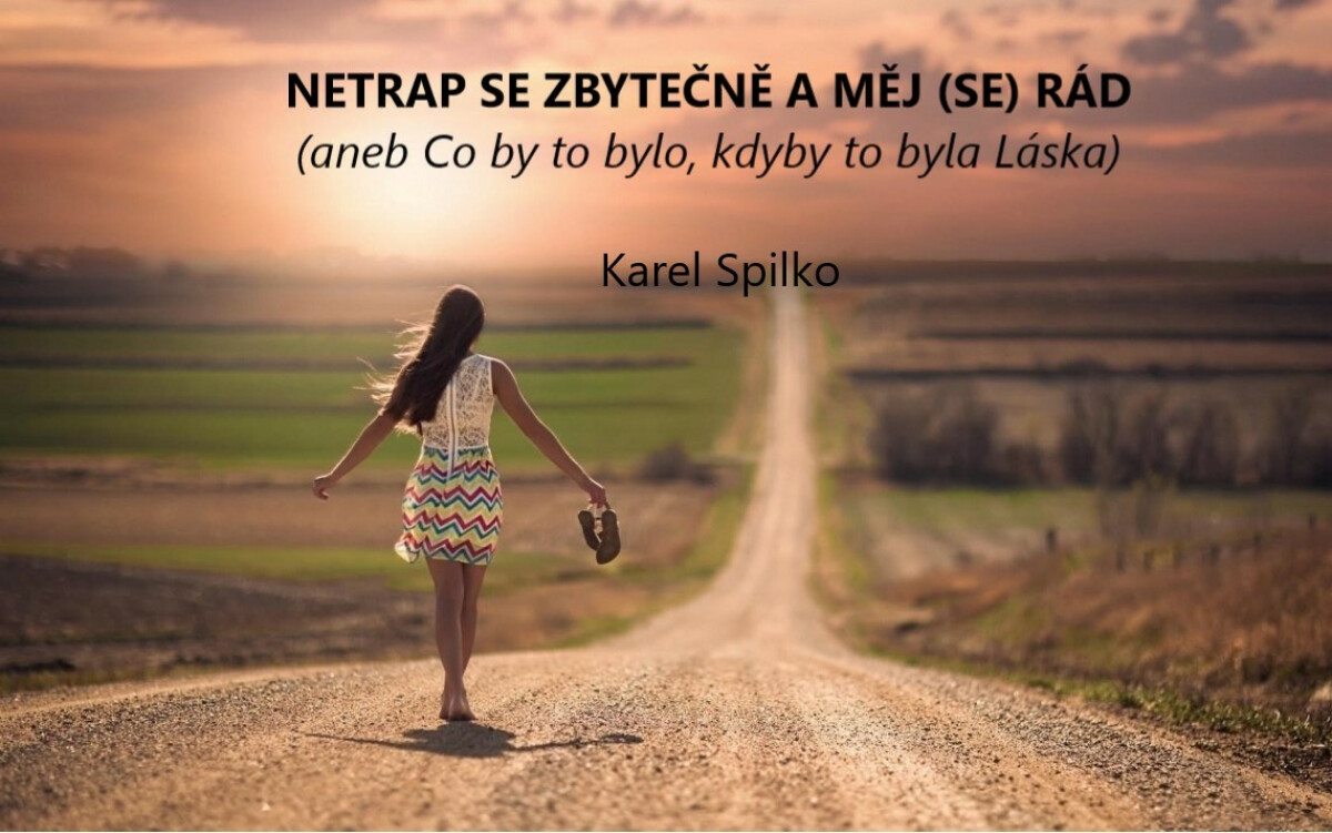 Netrap se zbytečně a měj (se) rád - Karel Spilko