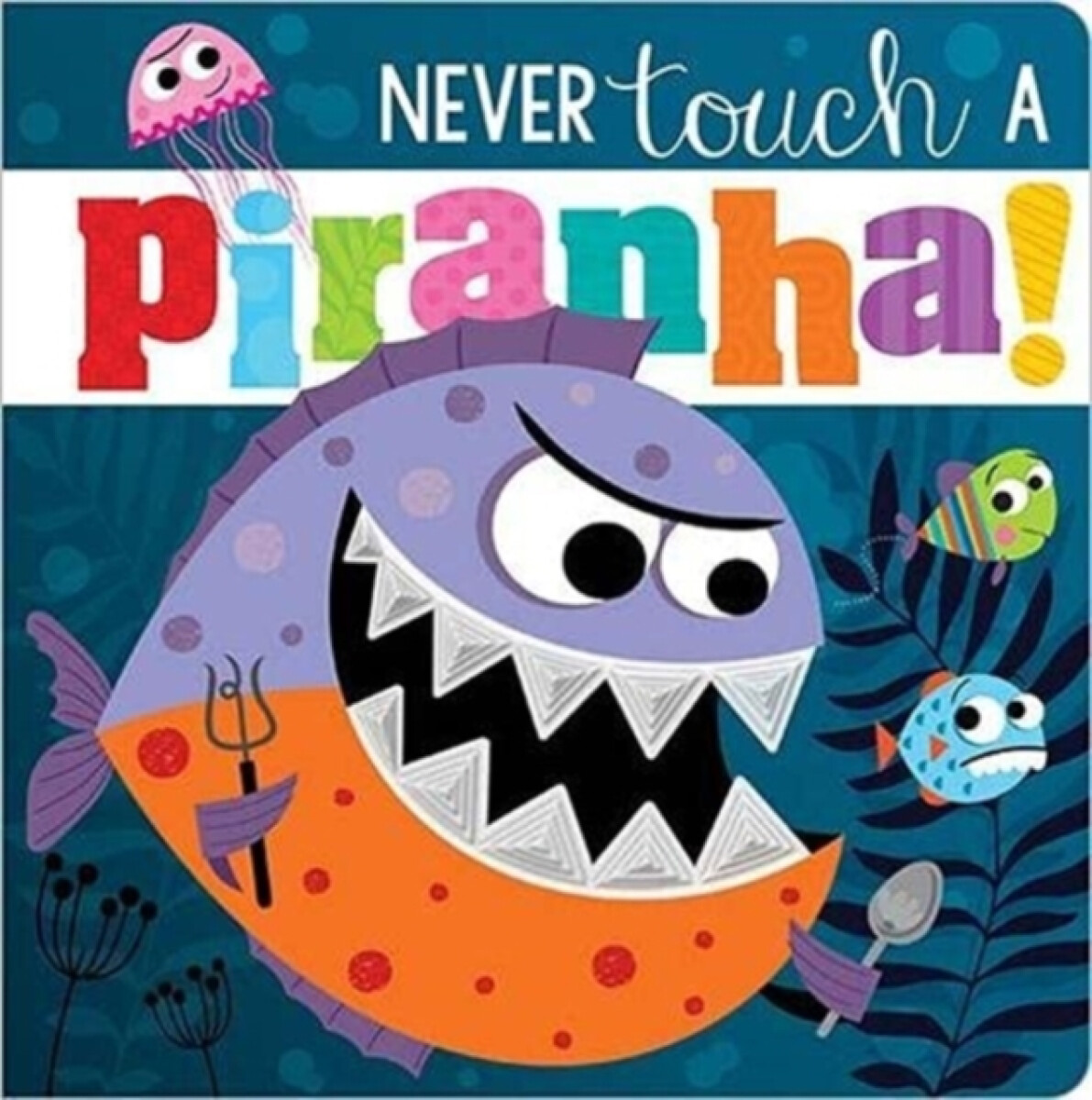Never Touch A Piranha! - Rosie Greening, Make Believe Ideas