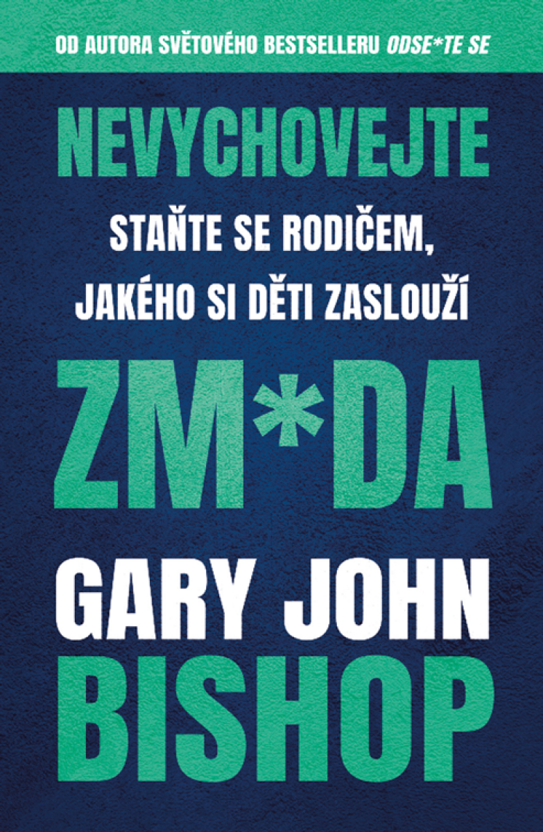 Levně Nevychovejte zm*da: Staňte se rodičem, jakého si děti zaslouží - Gary John Bishop