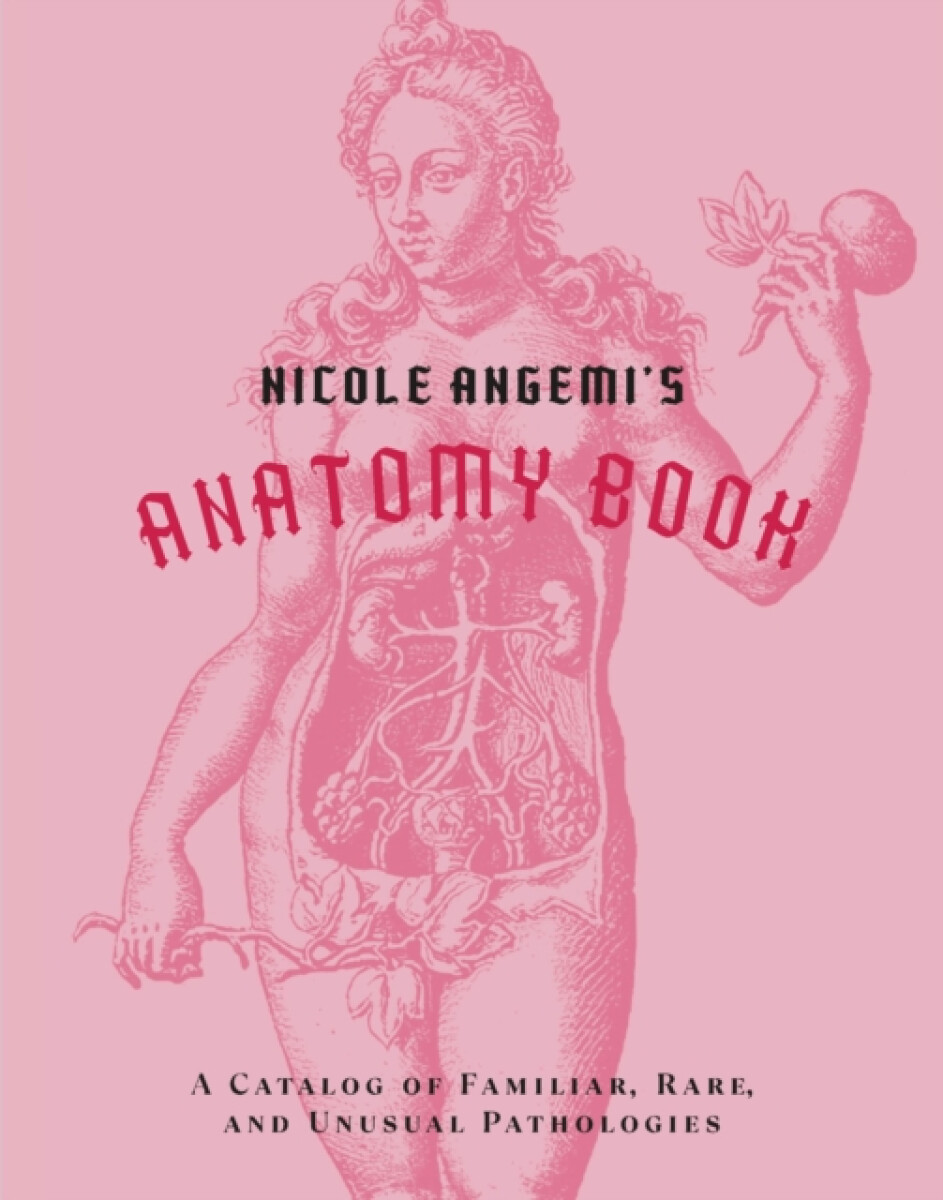 Kniha Nicole Angemi's Anatomy Book: A Catalog of Familiar, Rare, and Unusual Pathologies