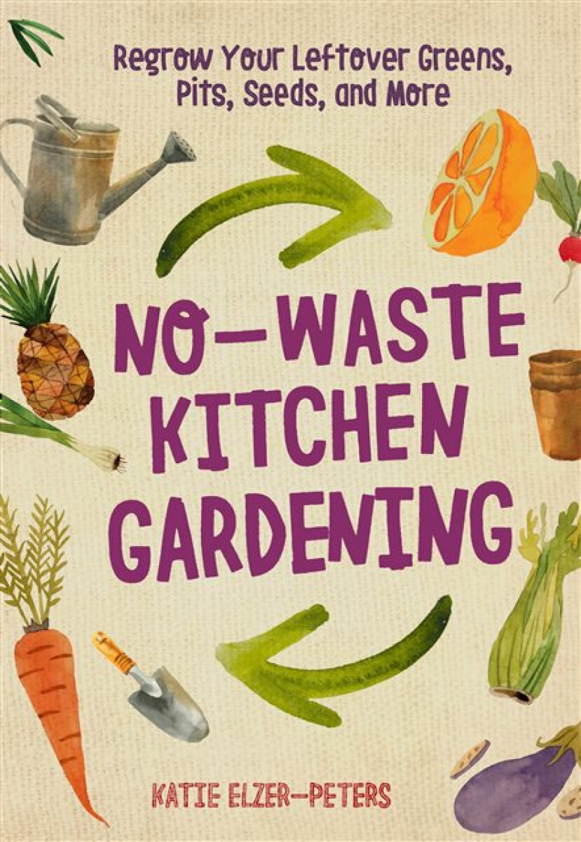 No-Waste Kitchen Gardening - Katie Elzer-Peters