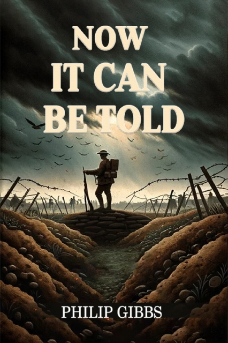 Now It Can Be Told (Edition2024) - Philip Gibbs