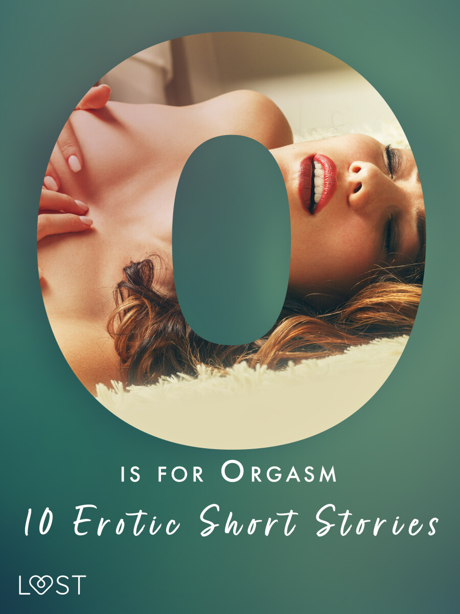O is for Orgasm - 10 Erotic Short Stories - Julie Jones, Christina Tempest, Alexandra Södergran, Beatrice Nielsen