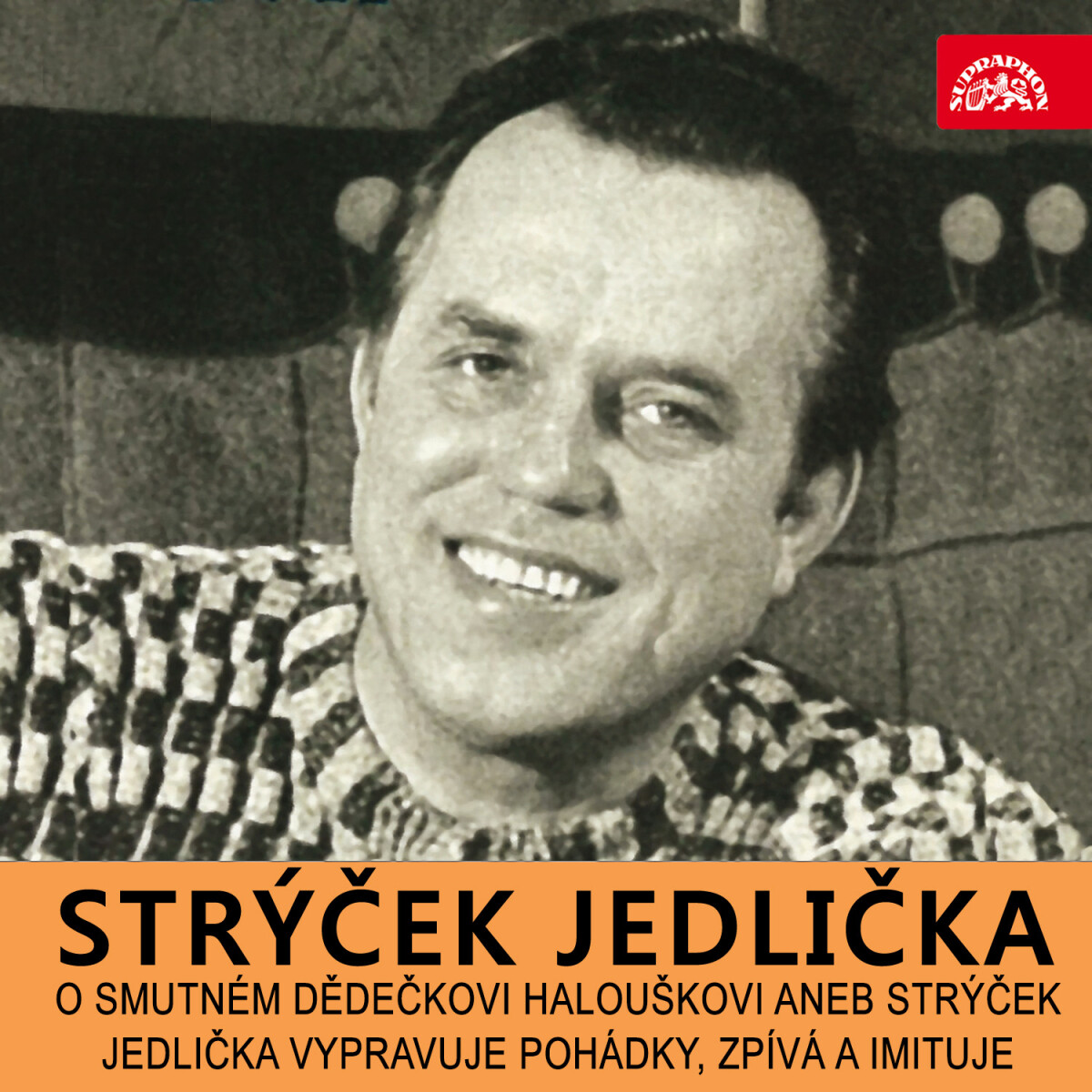 O smutném dědečkovi Halouškovi aneb Strýček Jedlička vypravuje pohádky, zpívá a imituje - Antonín Jedlička