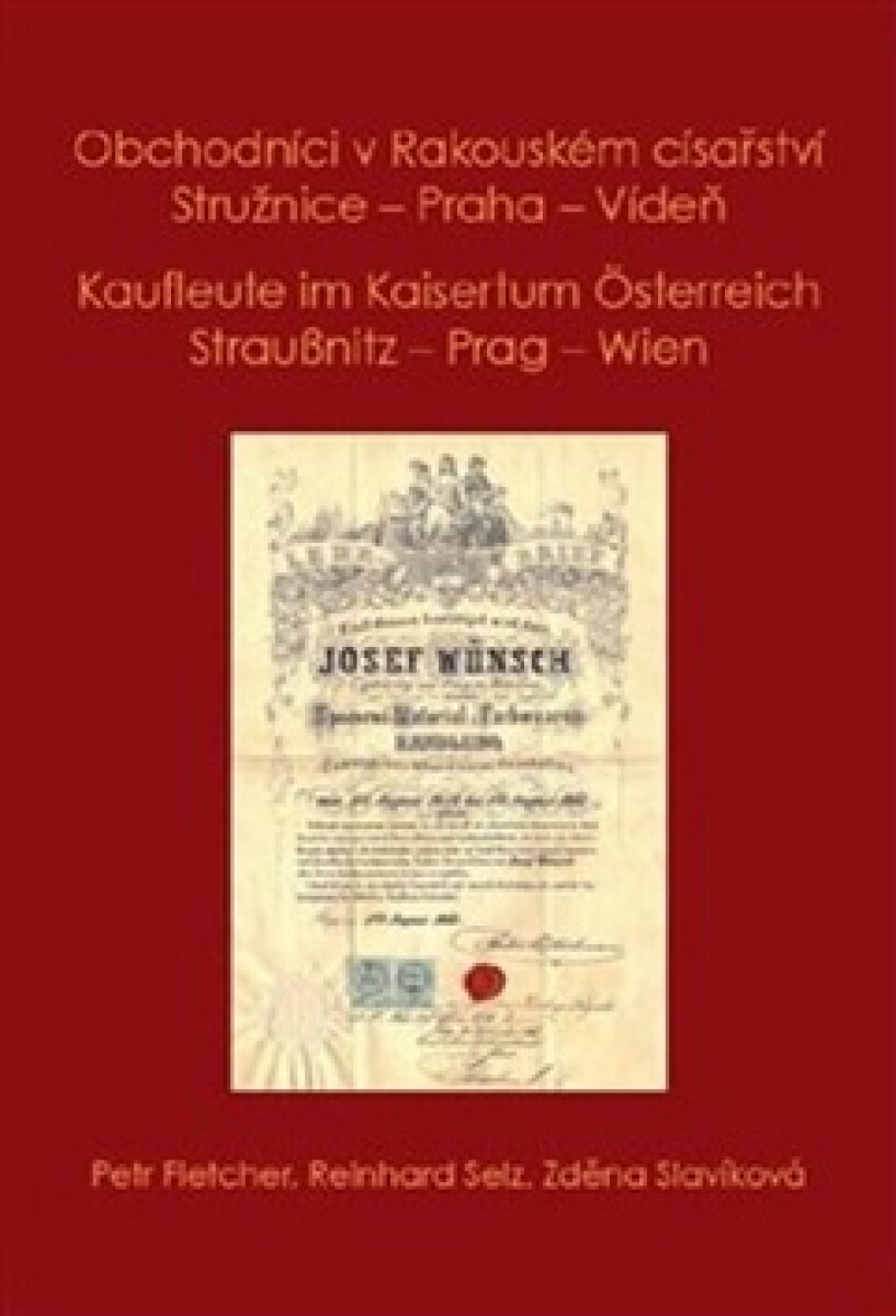Kniha Obchodníci v Rakouském císařství Stružnice - Praha - Vídeň / Kaufleute im Kaisertum Österreich Straußnitz - Prag – Wien