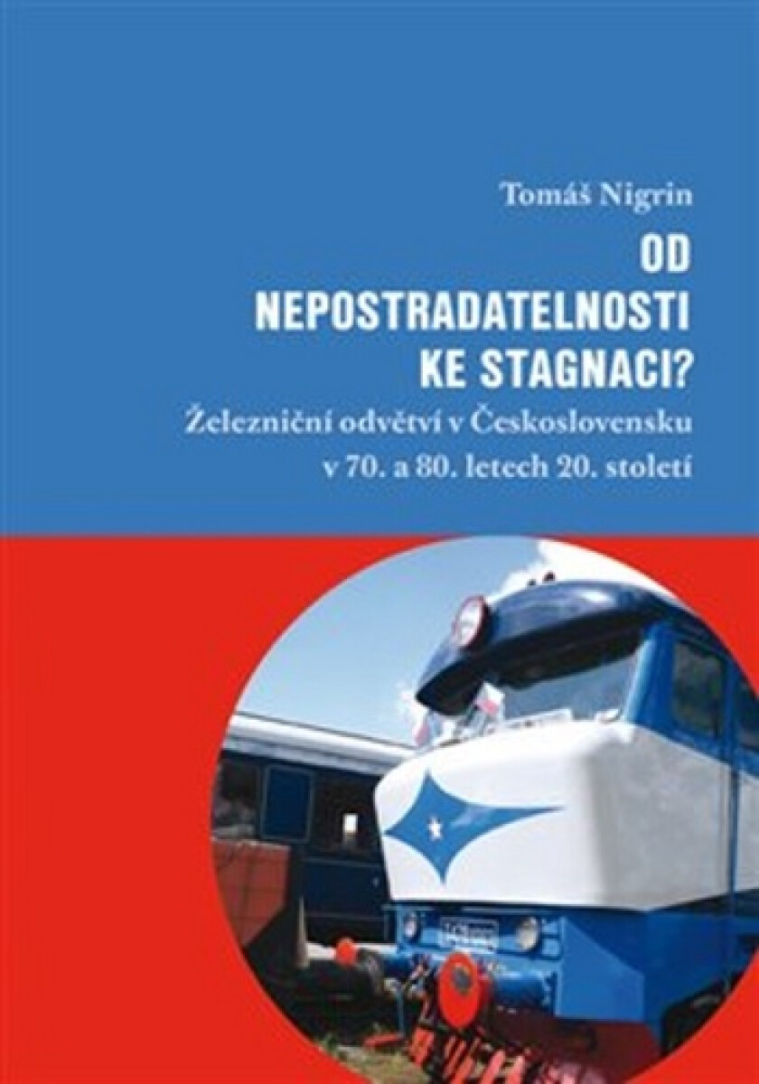 Kniha Od nepostradatelnosti ke stagnaci? - Železniční odvětví v Československu v 70. a 80. letech 20. století