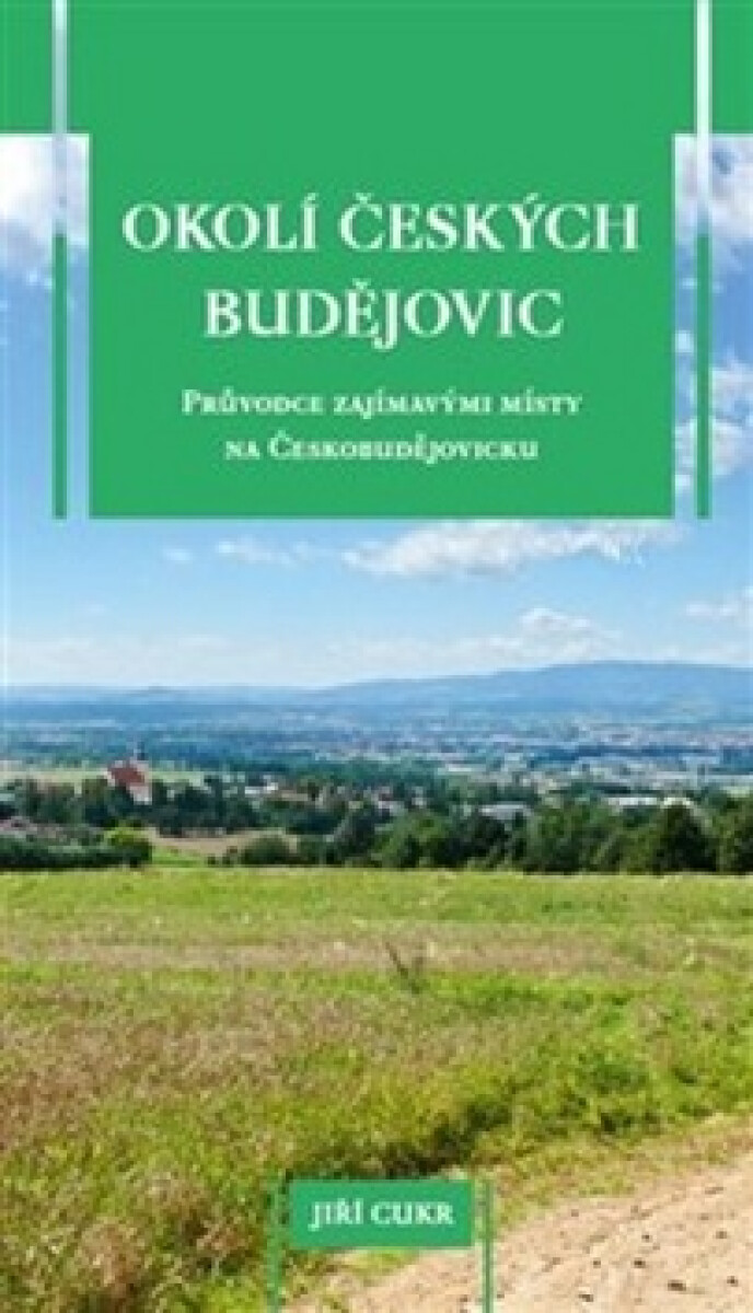 Kniha Okolí Českých Budějovic. Průvodce zajímavými místy na Českobudějovicku