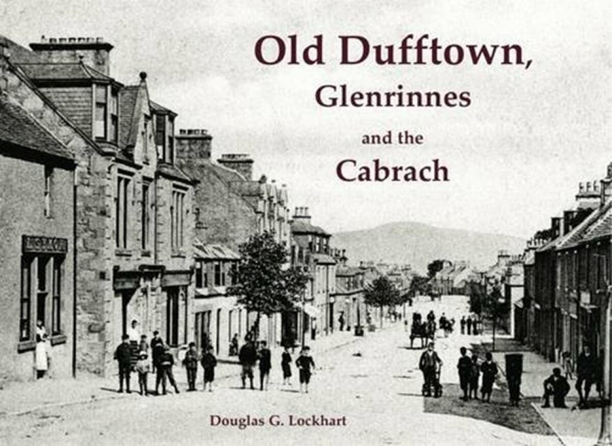 Old Dufftown, Glenrinnes and the Cabrach - Douglas G. Lockhart