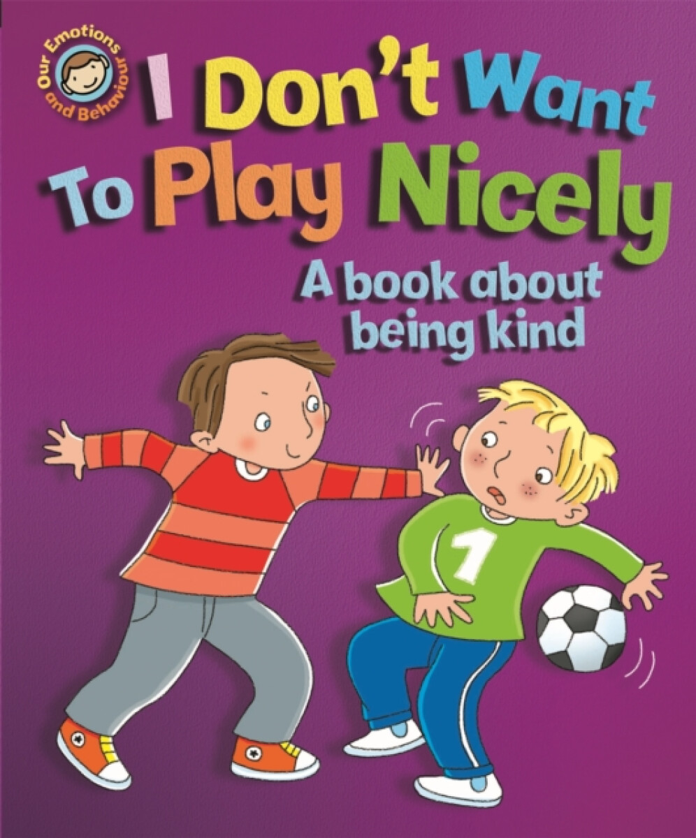 Kniha Our Emotions and Behaviour: I Don't Want to Play Nicely: A book about being kind