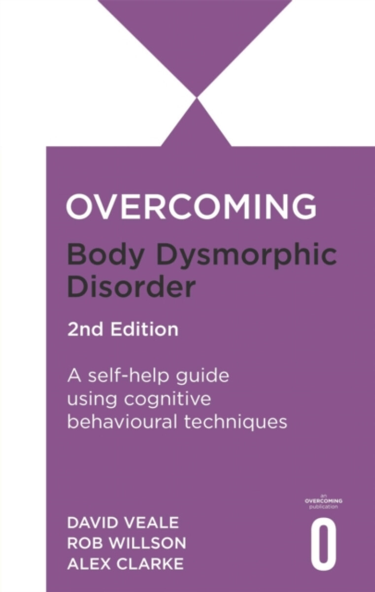 Overcoming Body Dysmorphic Disorder 2nd Edition - Alexandra Clarke, Rob Willson, David Veale