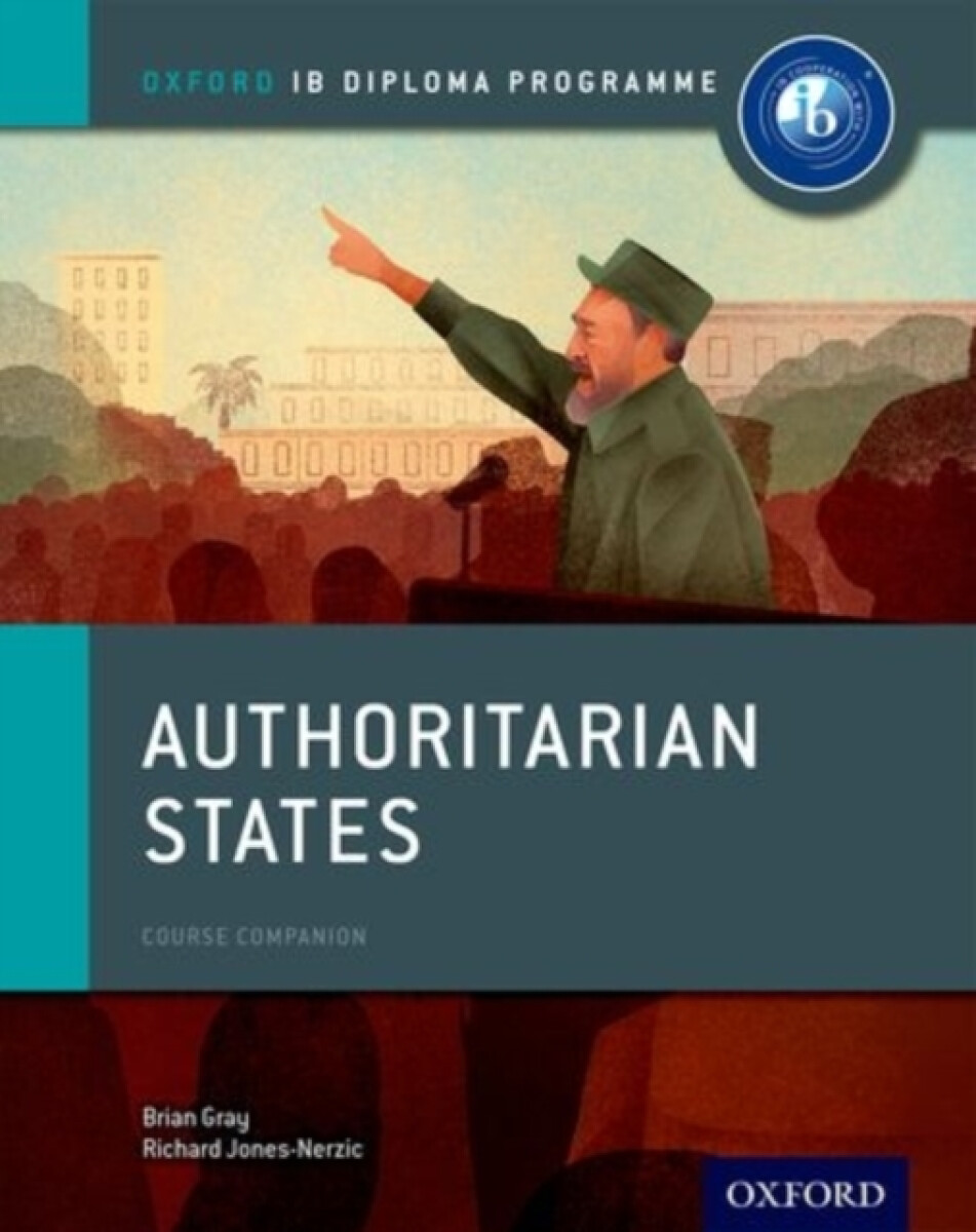 Oxford IB Diploma Programme: Authoritarian States Course Companion - Gray Brian, Verity Aylward, Sanjay Perera, Mariam Habibi